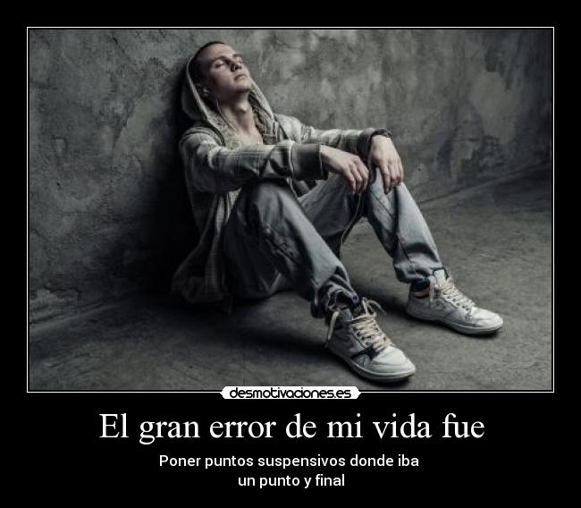El gran error de mi vida fue -