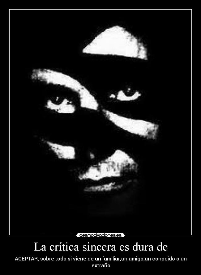 La crítica sincera es dura de - ACEPTAR, sobre todo si viene de un familiar,un amigo,un conocido o un extraño