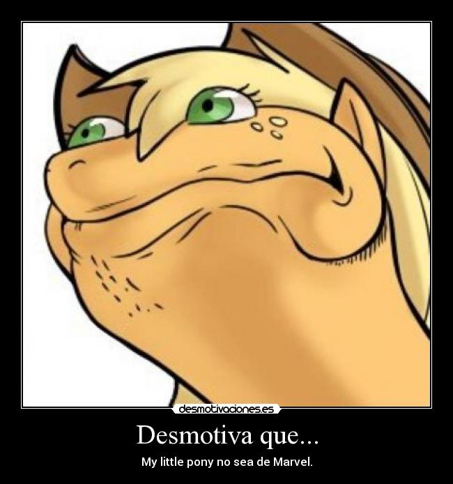 Desmotiva que... - My little pony no sea de Marvel.