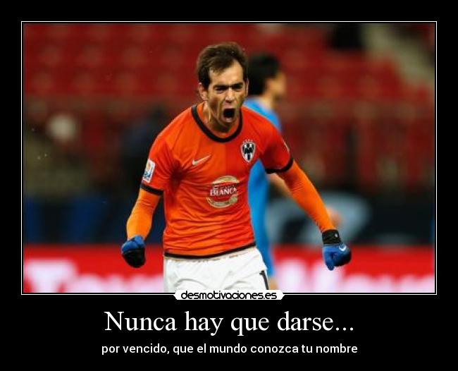 Nunca hay que darse... - por vencido, que el mundo conozca tu nombre