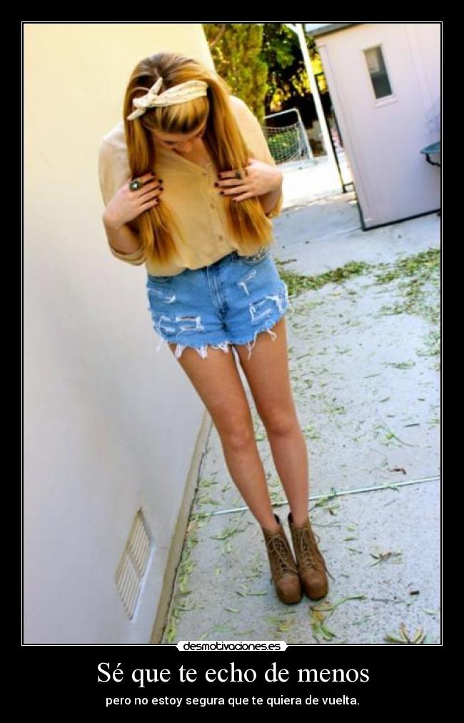 Sé que te echo de menos - pero no estoy segura que te quiera de vuelta.