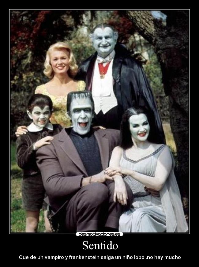 Sentido - Que de un vampiro y frankenstein salga un niño lobo ,no hay mucho