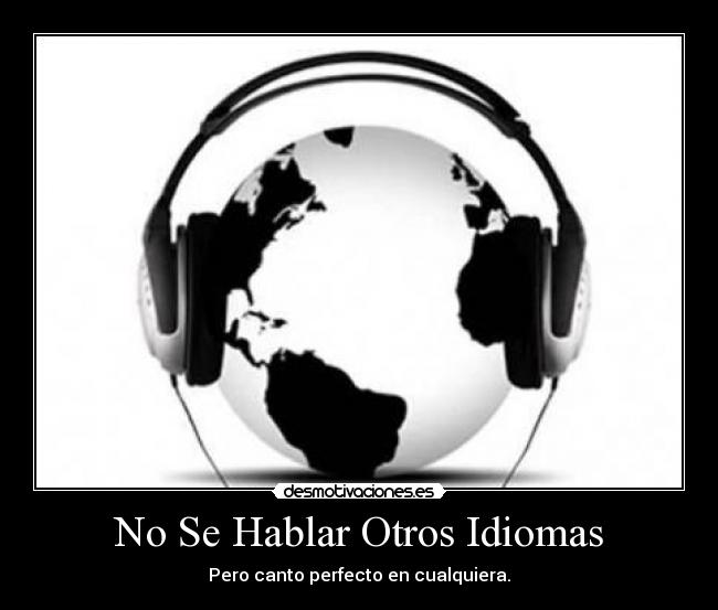 No Se Hablar Otros Idiomas - Pero canto perfecto en cualquiera.