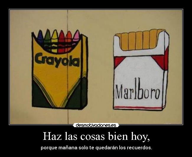 Haz las cosas bien hoy, - 