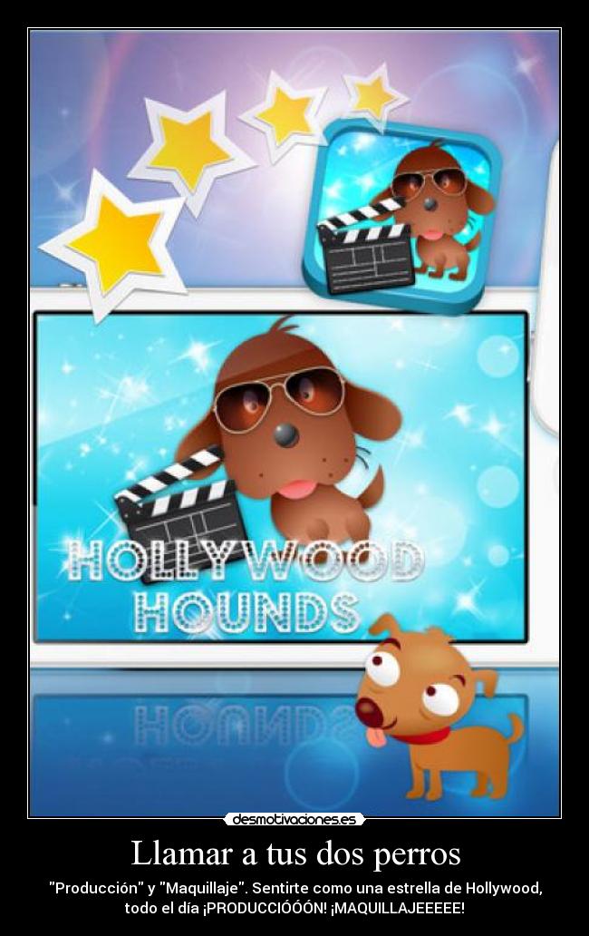 Llamar a tus dos perros - Producción y Maquillaje. Sentirte como una estrella de Hollywood,
todo el día ¡PRODUCCIÓÓÓN! ¡MAQUILLAJEEEEE!