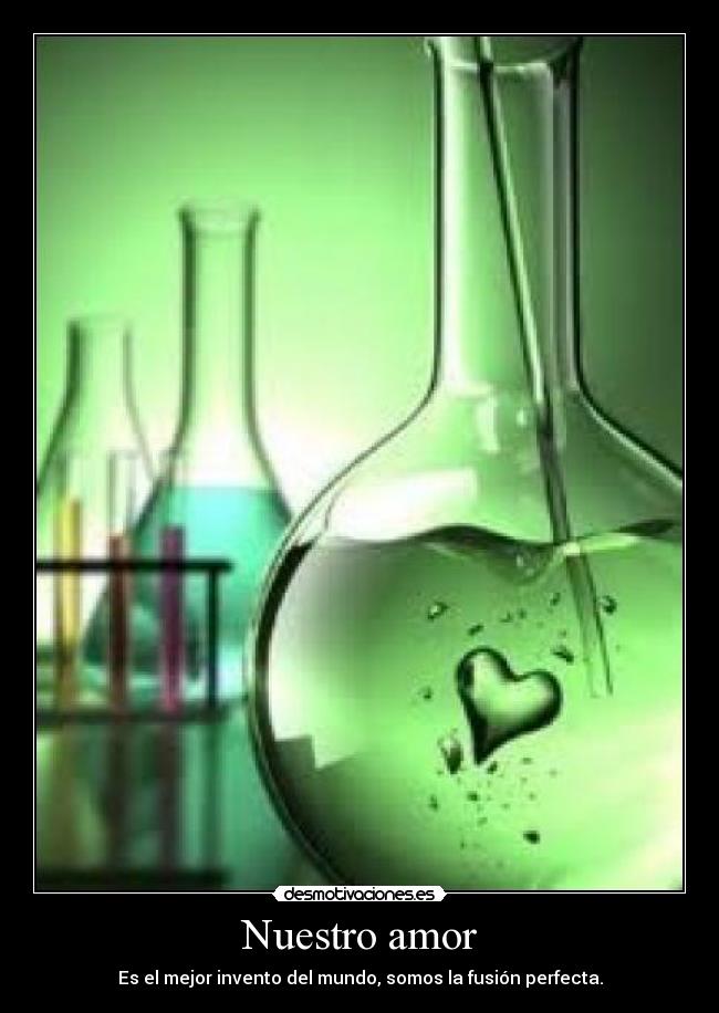 Nuestro amor - Es el mejor invento del mundo, somos la fusión perfecta.