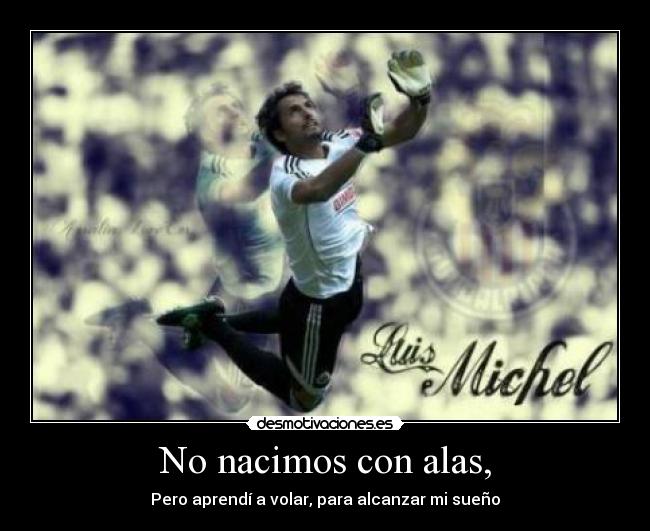 No nacimos con alas, - Pero aprendí a volar, para alcanzar mi sueño