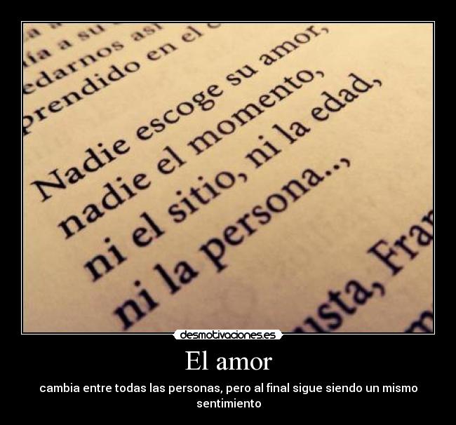 El amor - cambia entre todas las personas, pero al final sigue siendo un mismo sentimiento