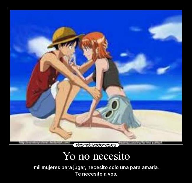 Yo no necesito - mil mujeres para jugar, necesito solo una para amarla.
Te necesito a vos.