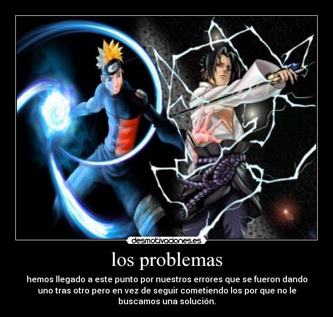 los problemas - hemos llegado a este punto por nuestros errores que se fueron dando
uno tras otro pero en vez de seguir cometiendo los por que no le
buscamos una solución.