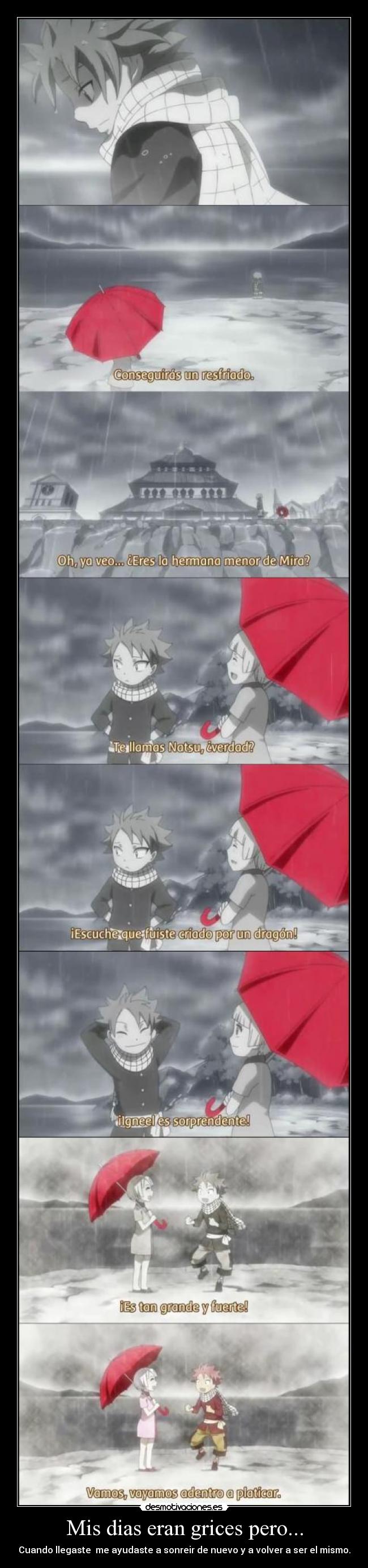 Mis dias eran grices pero... - Cuando llegaste  me ayudaste a sonreir de nuevo y a volver a ser el mismo.