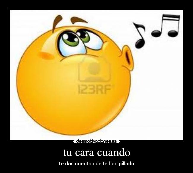 tu cara cuando - te das cuenta que te han pillado