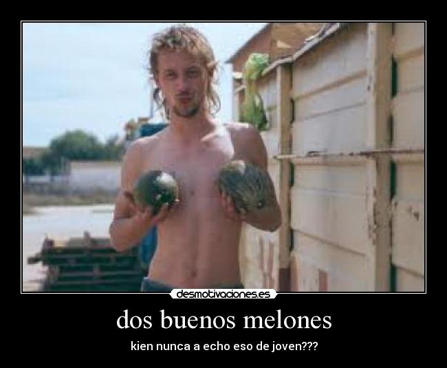 dos buenos melones - kien nunca a echo eso de joven???