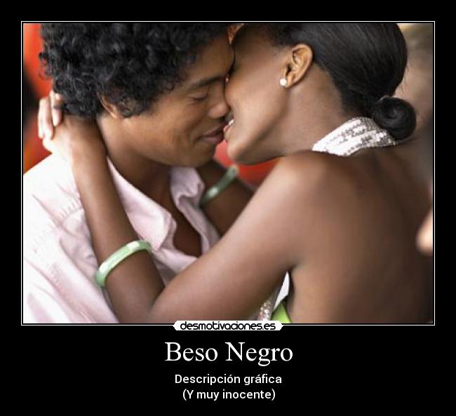 Beso Negro - Descripción gráfica
(Y muy inocente)