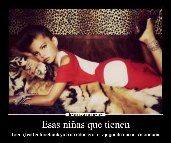 Esas niñas que tienen - tuenti,twitter,facebook yo a su edad era feliz jugando con mis muñecas