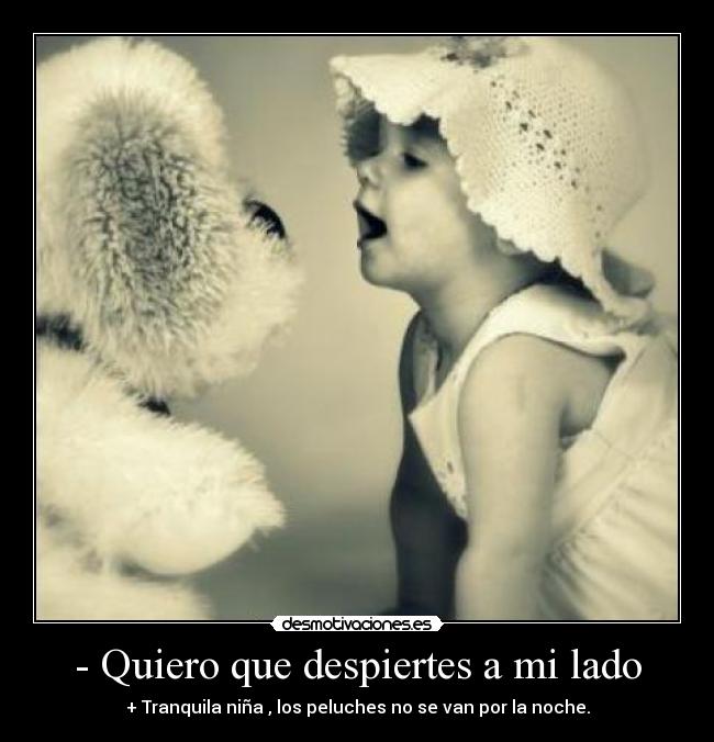 - Quiero que despiertes a mi lado -