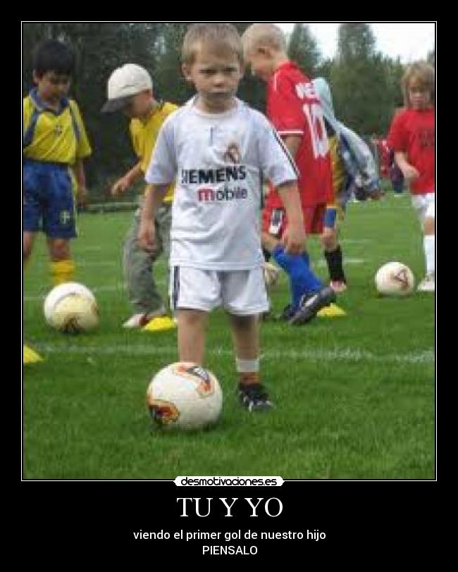 TU Y YO - viendo el primer gol de nuestro hijo
PIENSALO