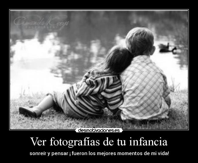 Ver fotografías de tu infancia - sonreír y pensar ¡ fueron los mejores momentos de mi vida!