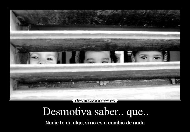 Desmotiva saber.. que.. -