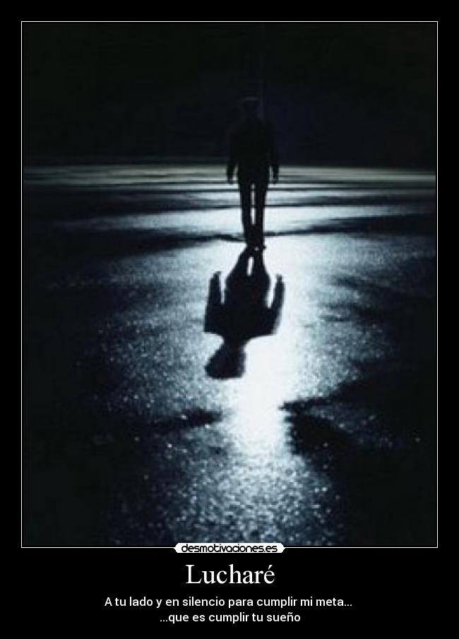 Lucharé - A tu lado y en silencio para cumplir mi meta...
...que es cumplir tu sueño