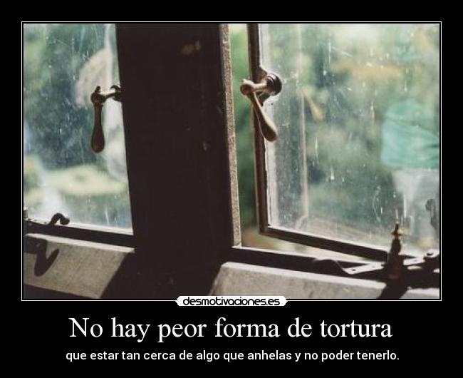 No hay peor forma de tortura - 