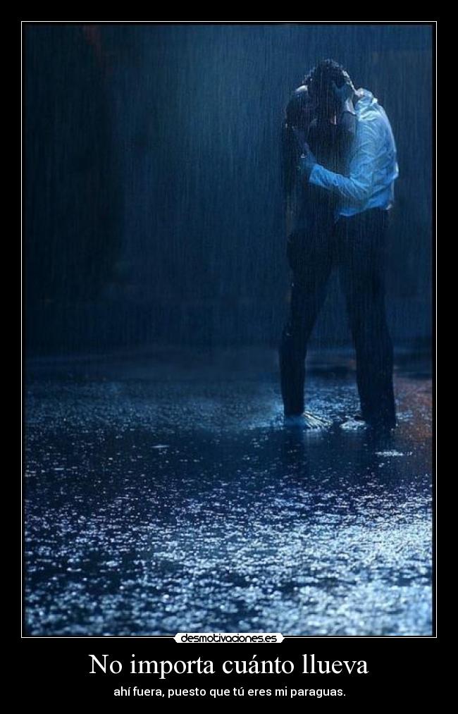 No importa cuánto llueva - ahí fuera, puesto que tú eres mi paraguas.