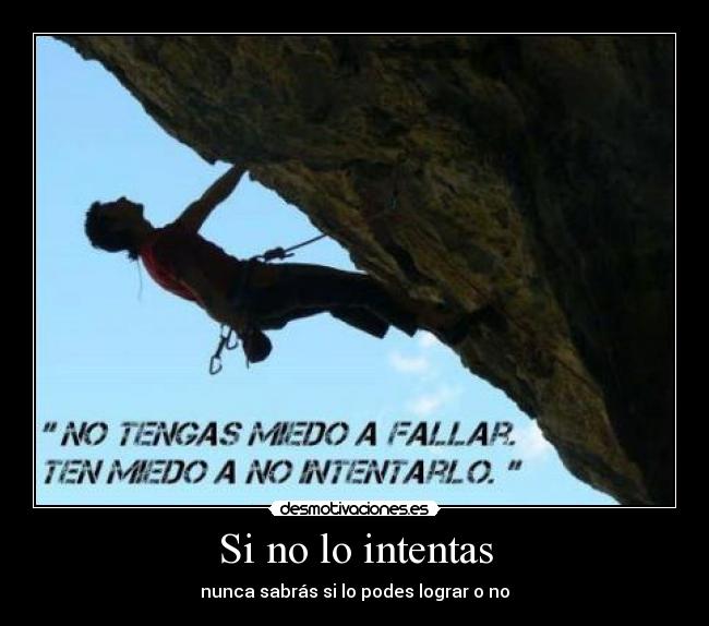 Si no lo intentas - nunca sabrás si lo podes lograr o no