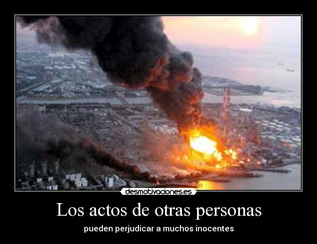 Los actos de otras personas - pueden perjudicar a muchos inocentes