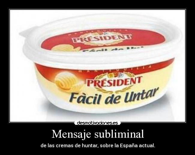 Mensaje subliminal - de las cremas de huntar, sobre la España actual.