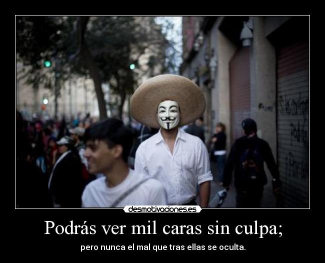 Podrás ver mil caras sin culpa; -