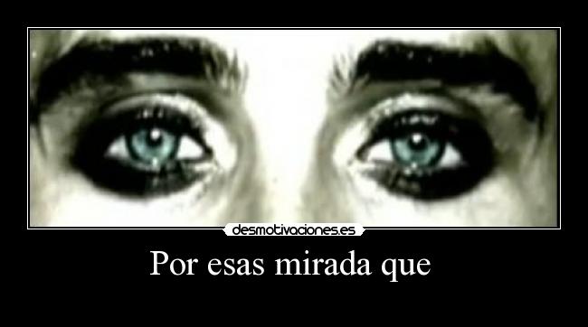 Por esas mirada que  - 