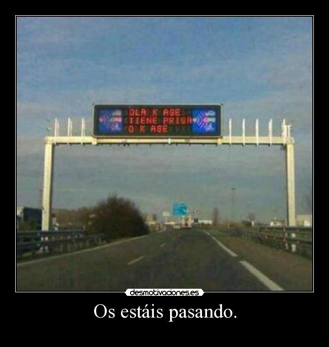 Os estáis pasando. -