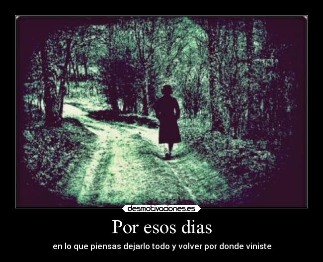 Por esos dias - en lo que piensas dejarlo todo y volver por donde viniste