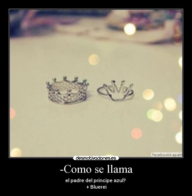 -Como se llama - el padre del principe azul?
+ Bluerei