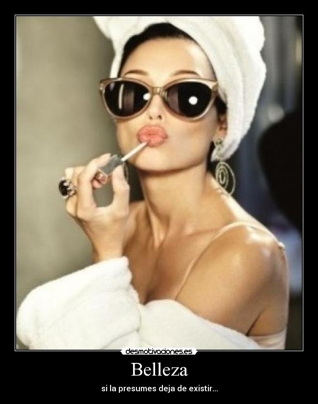 Belleza - si la presumes deja de existir...
