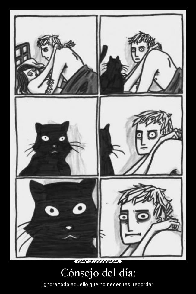 Cónsejo del día: - Ignora todo aquello que no necesitas recordar.