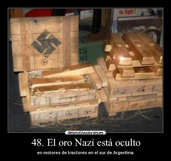 48. El oro Nazi está oculto - en motores de tractores en el sur de Argentina.