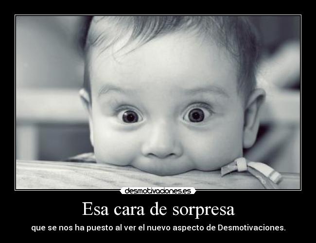 Esa cara de sorpresa - que se nos ha puesto al ver el nuevo aspecto de Desmotivaciones.