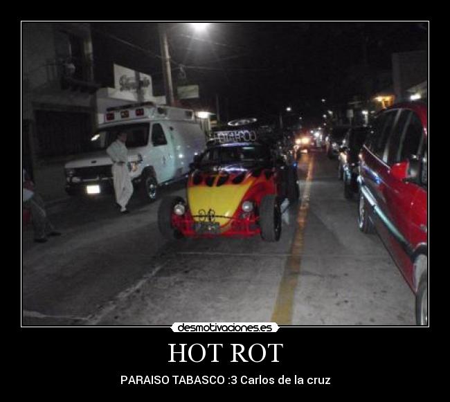 HOT ROT - PARAISO TABASCO :3 Carlos de la cruz