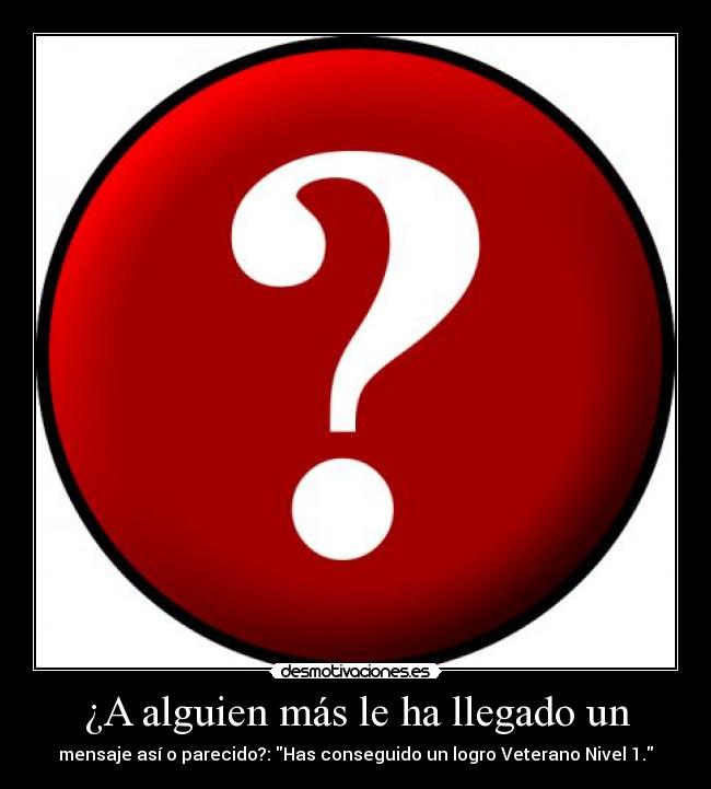 ¿A alguien más le ha llegado un - mensaje así o parecido?: Has conseguido un logro Veterano Nivel 1.