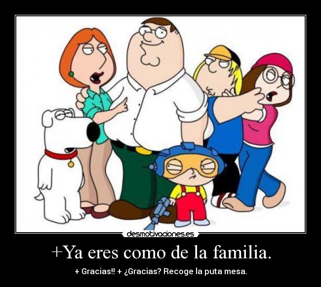 +Ya eres como de la familia. - 