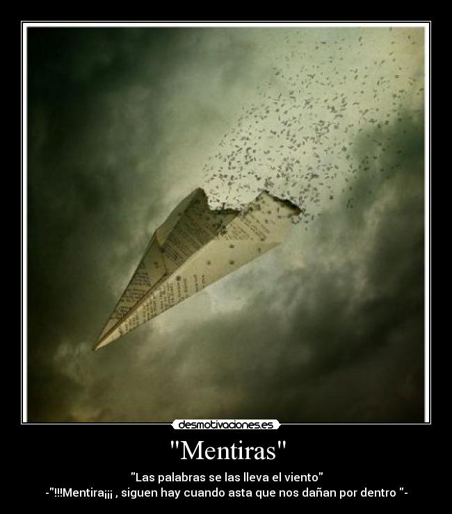 Mentiras - Las palabras se las lleva el viento
-!!!Mentira¡¡¡ , siguen hay cuando asta que nos dañan por dentro -