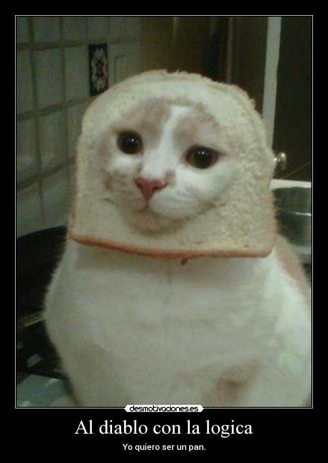 Al diablo con la logica - Yo quiero ser un pan.