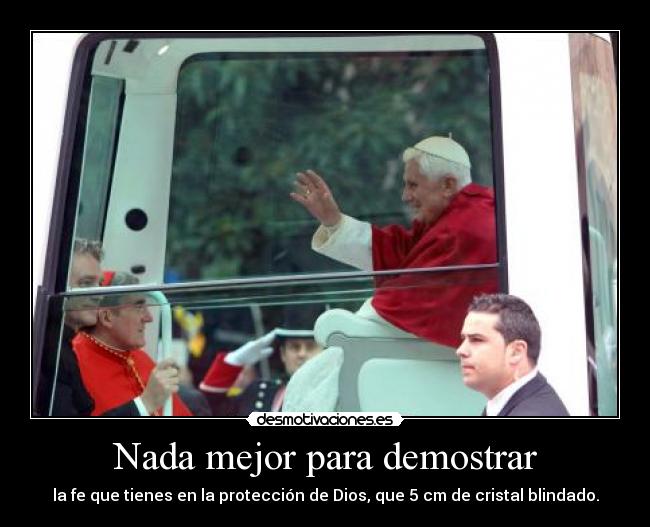 Nada mejor para demostrar - la fe que tienes en la protección de Dios, que 5 cm de cristal blindado.