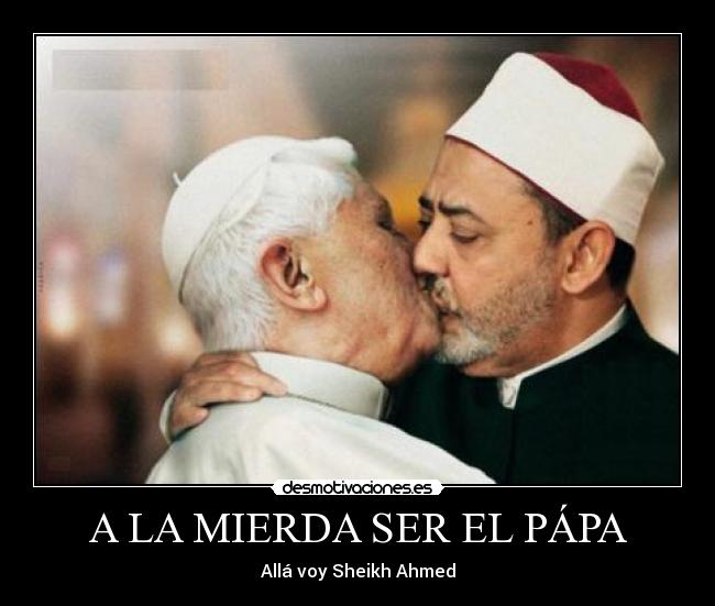 A LA MIERDA SER EL PÁPA - Allá voy Sheikh Ahmed