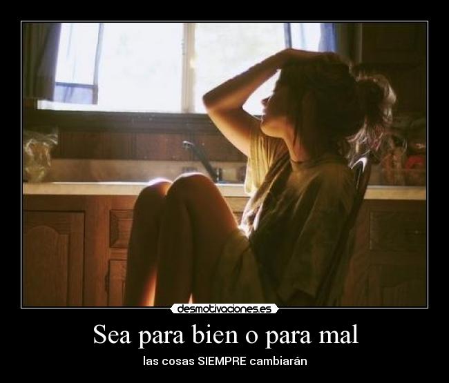 Sea para bien o para mal - las cosas SIEMPRE cambiarán