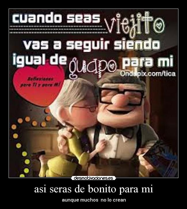 asi seras de bonito para mi - aunque muchos no lo crean