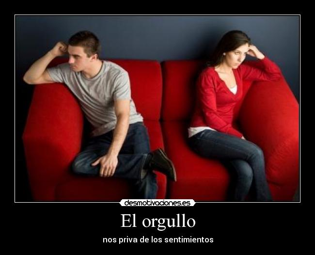 El orgullo - nos priva de los sentimientos