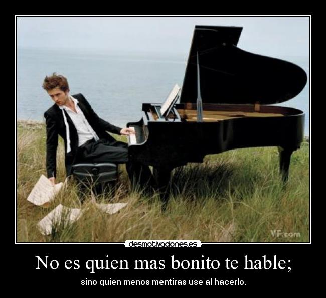 No es quien mas bonito te hable; -