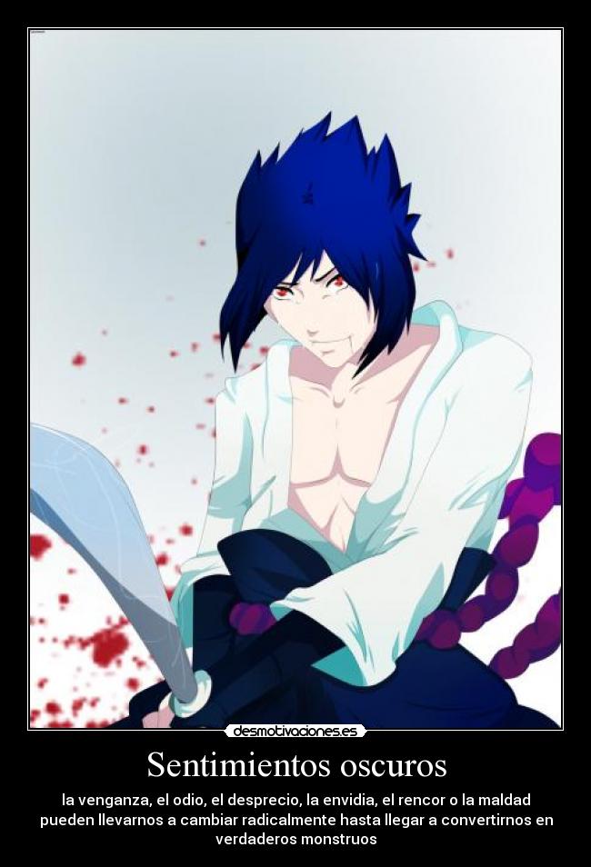 Sentimientos oscuros - la venganza, el odio, el desprecio, la envidia, el rencor o la maldad
pueden llevarnos a cambiar radicalmente hasta llegar a convertirnos en
verdaderos monstruos